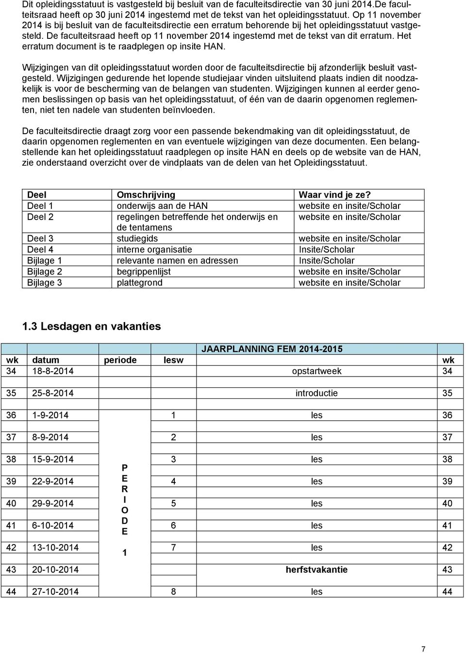 De faculteitsraad heeft op 11 november 2014 ingestemd met de tekst van dit erratum. Het erratum document is te raadplegen op insite HAN.