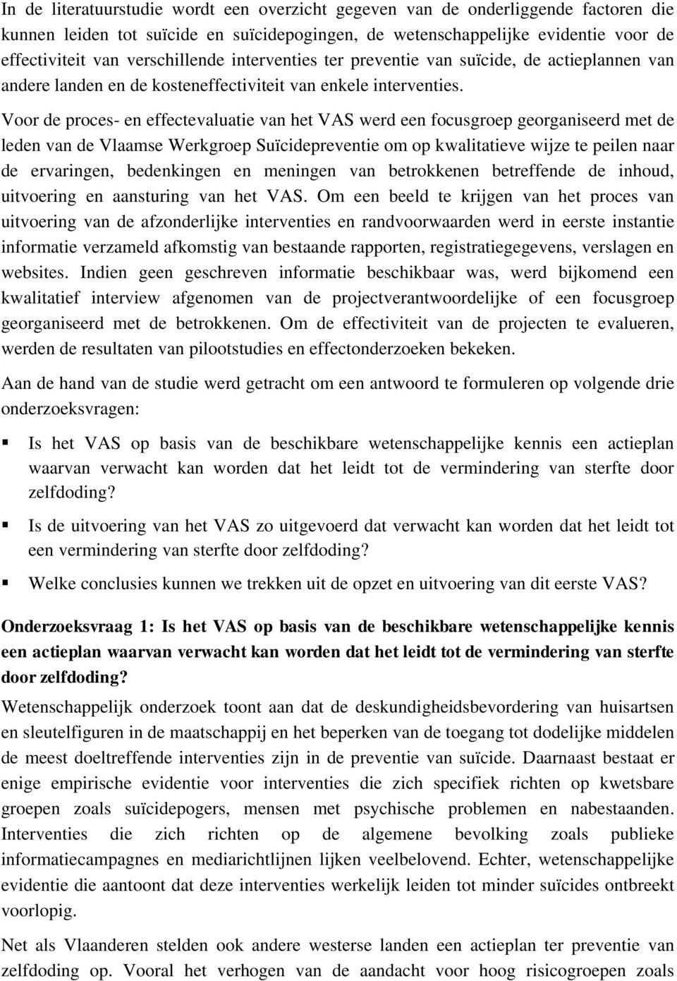 Voor de proces- en effectevaluatie van het VAS werd een focusgroep georganiseerd met de leden van de Vlaamse Werkgroep Suïcidepreventie om op kwalitatieve wijze te peilen naar de ervaringen,