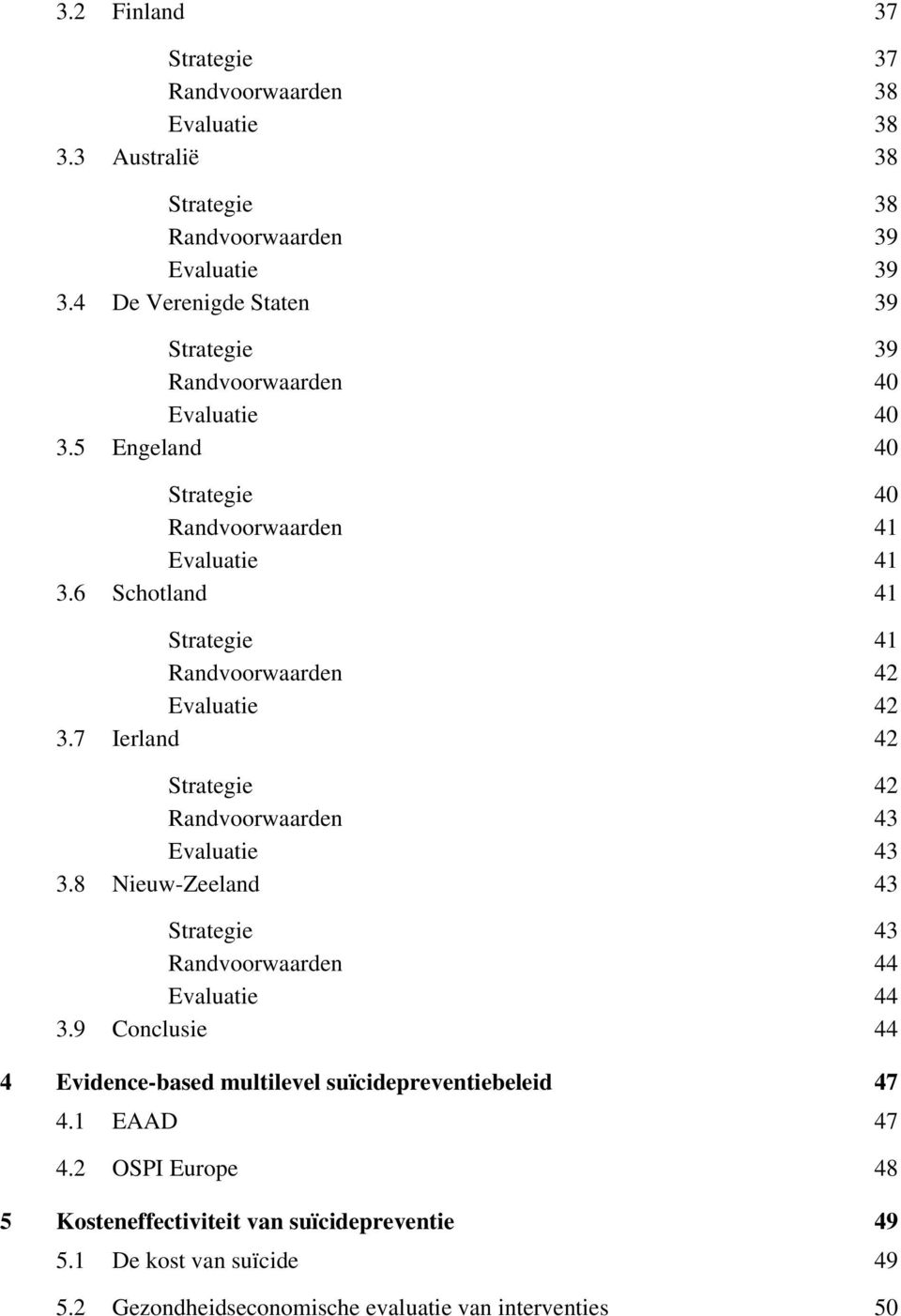 6 Schotland 41 Strategie 41 Randvoorwaarden 42 Evaluatie 42 3.7 Ierland 42 Strategie 42 Randvoorwaarden 43 Evaluatie 43 3.