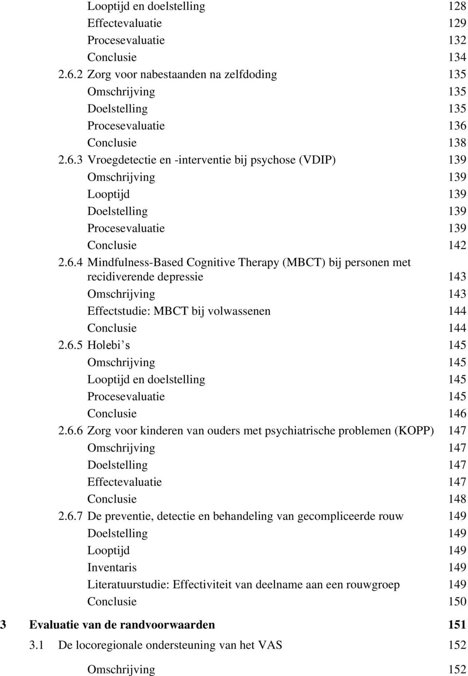 6.5 Holebi s 145 Omschrijving 145 Looptijd en doelstelling 145 Procesevaluatie 145 Conclusie 146 2.6.6 Zorg voor kinderen van ouders met psychiatrische problemen (KOPP) 147 Omschrijving 147 Doelstelling 147 Effectevaluatie 147 Conclusie 148 2.