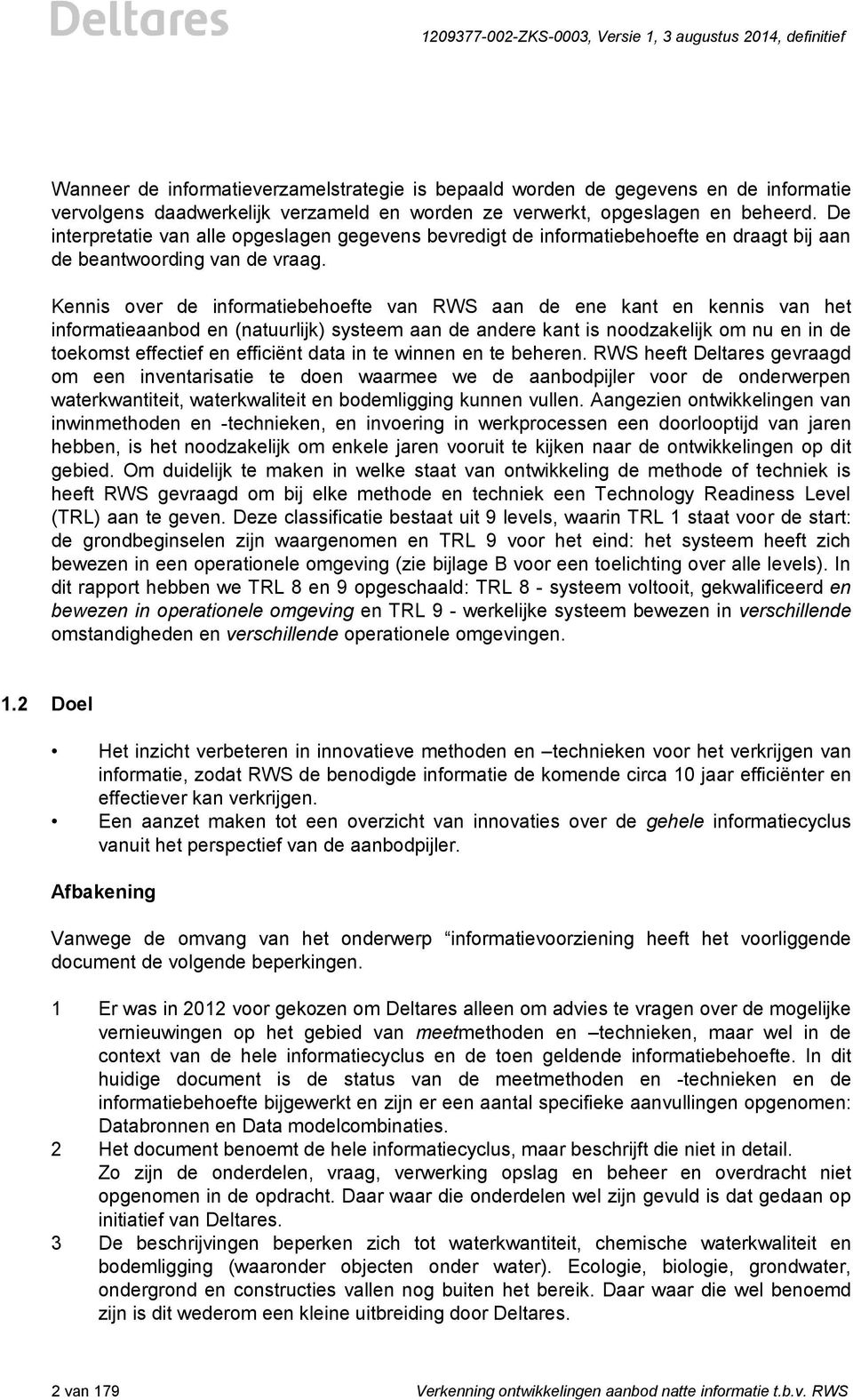 Kennis over de informatiebehoefte van RWS aan de ene kant en kennis van het informatieaanbod en (natuurlijk) systeem aan de andere kant is noodzakelijk om nu en in de toekomst effectief en efficiënt