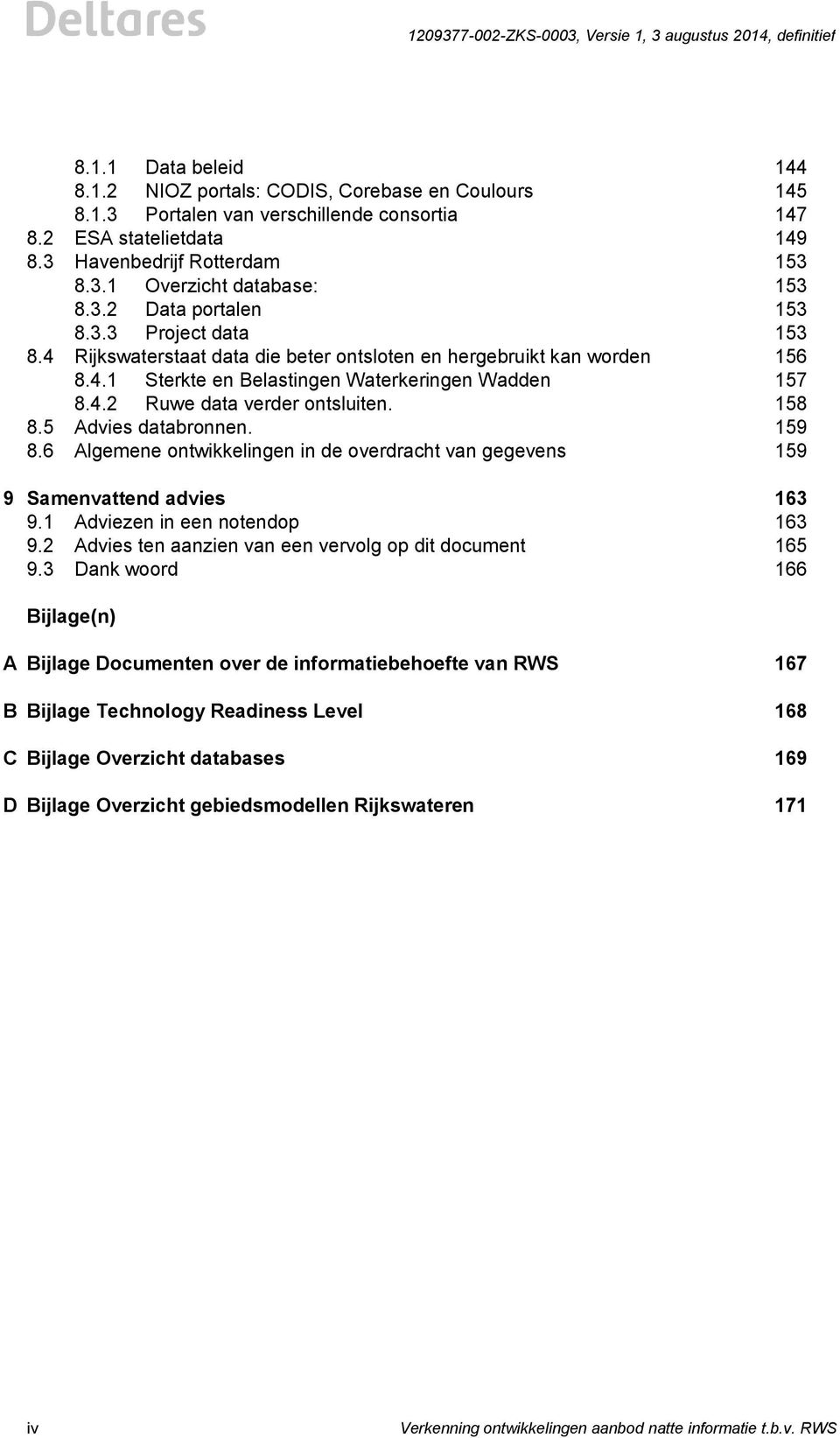 158 8.5 Advies databronnen. 159 8.6 Algemene ontwikkelingen in de overdracht van gegevens 159 9 Samenvattend advies 163 9.1 Adviezen in een notendop 163 9.