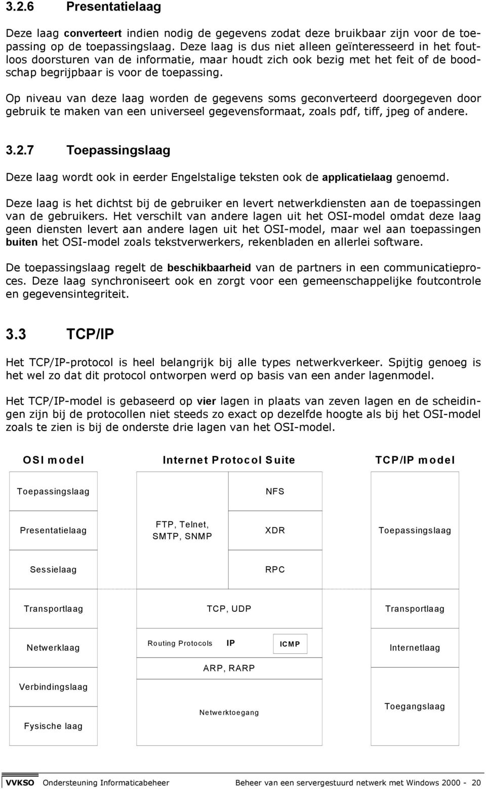 Op niveau van deze laag worden de gegevens soms geconverteerd doorgegeven door gebruik te maken van een universeel gegevensformaat, zoals pdf, tiff, jpeg of andere. 3.2.