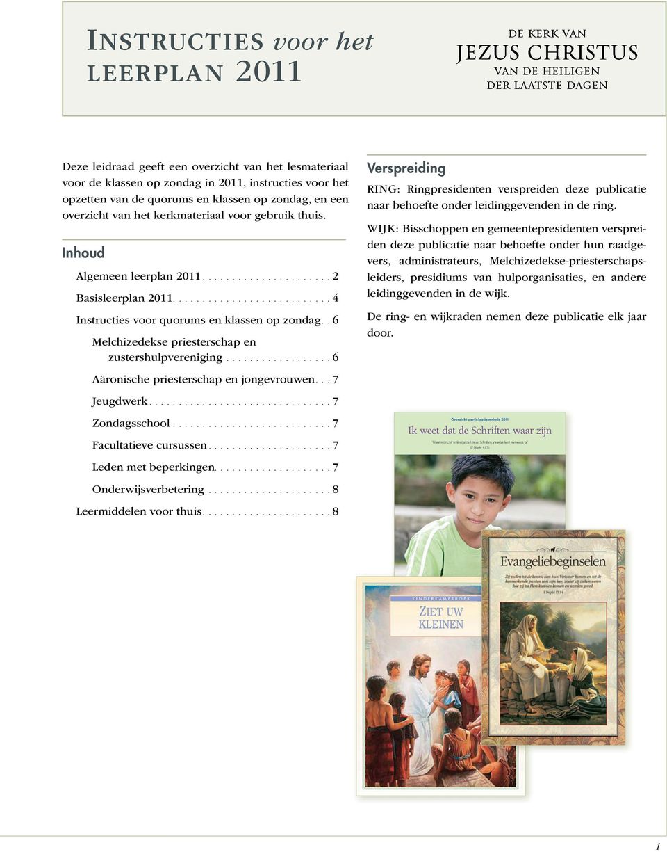 . 6 Melchizedekse priesterschap en zustershulpvereniging.................. 6 Aäronische priesterschap en jongevrouwen... 7 Jeugdwerk............................... 7 Zondagsschool.