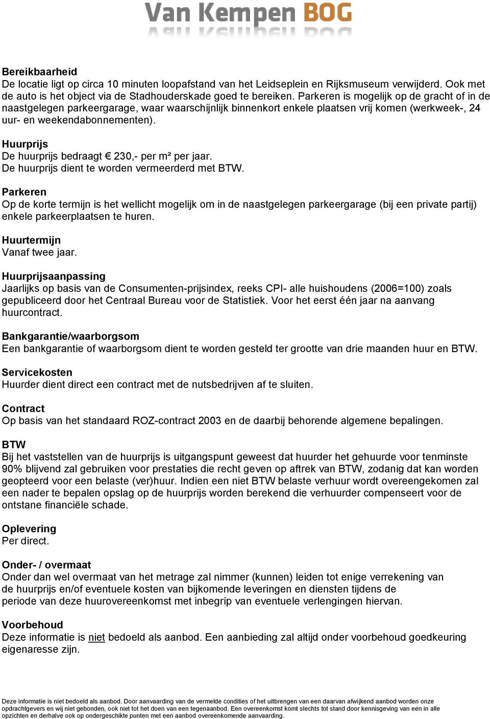 Huurprijs De huurprijs bedraagt 230,- per m² per jaar. De huurprijs dient te worden vermeerderd met BTW.