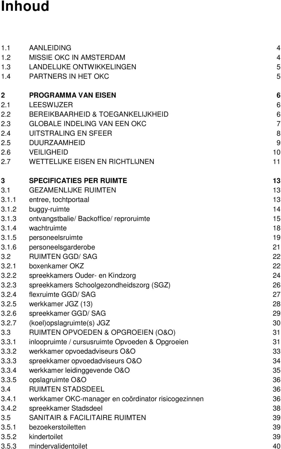 1.2 buggy-ruimt 14 3.1.3 ontvangstbali/ Backoffic/ rproruimt 15 3.1.4 wachtruimt 18 3.1.5 prsonlsruimt 19 3.1.6 prsonlsgardrob 21 3.2 RUIMTEN GGD/ SAG 22 3.2.1 boxnkamr OKZ 22 3.2.2 sprkkamrs Oudr- n Kindzorg 24 3.