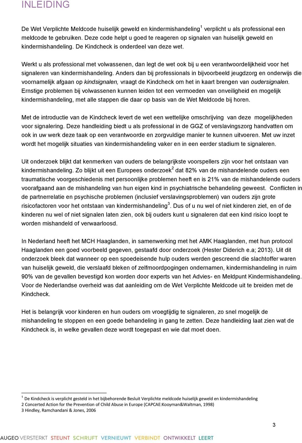 Werkt u als professional met volwassenen, dan legt de wet ook bij u een verantwoordelijkheid voor het signaleren van kindermishandeling.