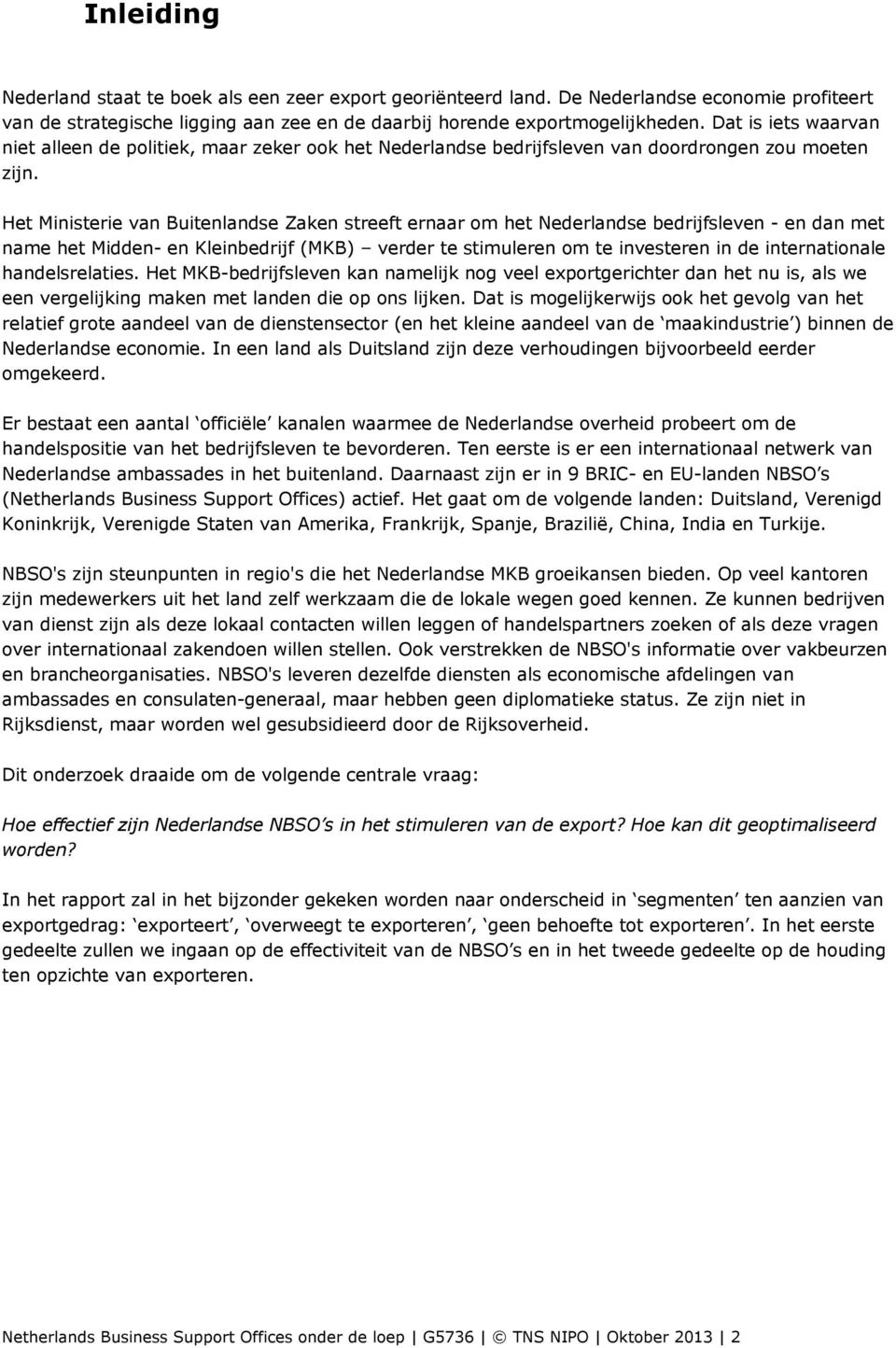 Het Ministerie van Buitenlandse Zaken streeft ernaar om het Nederlandse bedrijfsleven - en dan met name het Midden- en Kleinbedrijf (MKB) verder te stimuleren om te investeren in de internationale