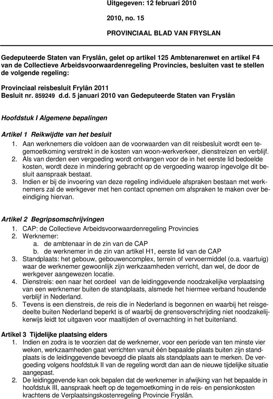 de volgende regeling: Provinciaal reisbesluit Frylân 2011 Besluit nr. 859249 d.d. 5 januari 2010 van Gedeputeerde Staten van Fryslân Hoofdstuk I Algemene bepalingen Artikel 1 Reikwijdte van het besluit 1.