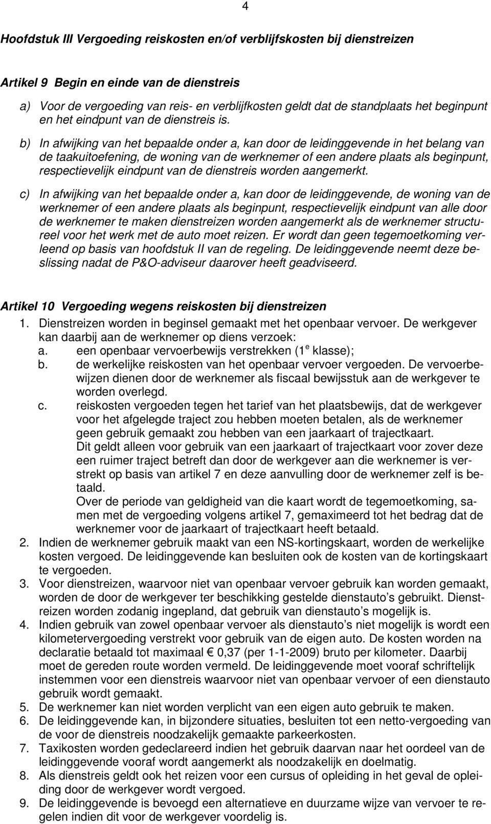 b) In afwijking van het bepaalde onder a, kan door de leidinggevende in het belang van de taakuitoefening, de woning van de werknemer of een andere plaats als beginpunt, respectievelijk eindpunt van