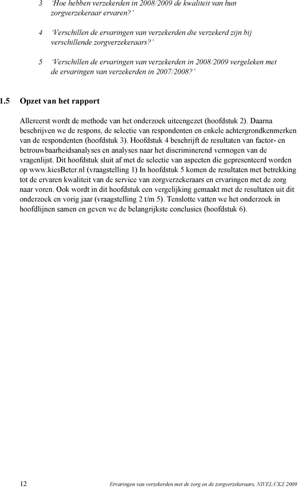 5 Opzet van het rapport Allereerst wordt de methode van het onderzoek uiteengezet (hoofdstuk 2).