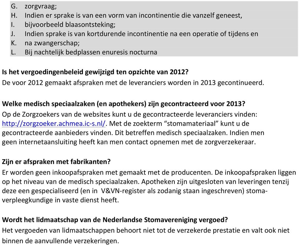 Bij nachtelijk bedplassen enuresis nocturna Is het vergoedingenbeleid gewijzigd ten opzichte van 2012? De voor 2012 gemaakt afspraken met de leveranciers worden in 2013 gecontinueerd.