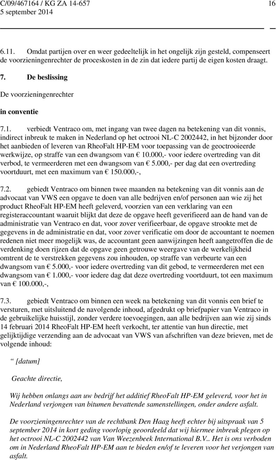 verbiedt Ventraco om, met ingang van twee dagen na betekening van dit vonnis, indirect inbreuk te maken in Nederland op het octrooi NL-C 2002442, in het bijzonder door het aanbieden of leveren van