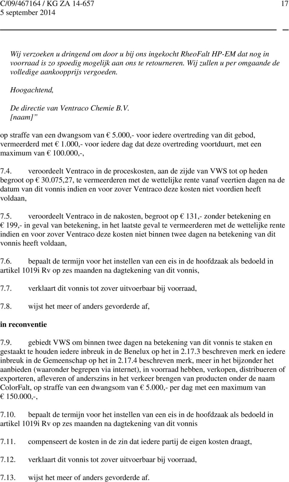 000,- voor iedere dag dat deze overtreding voortduurt, met een maximum van 100.000,-, 7.4. veroordeelt Ventraco in de proceskosten, aan de zijde van VWS tot op heden begroot op 30.