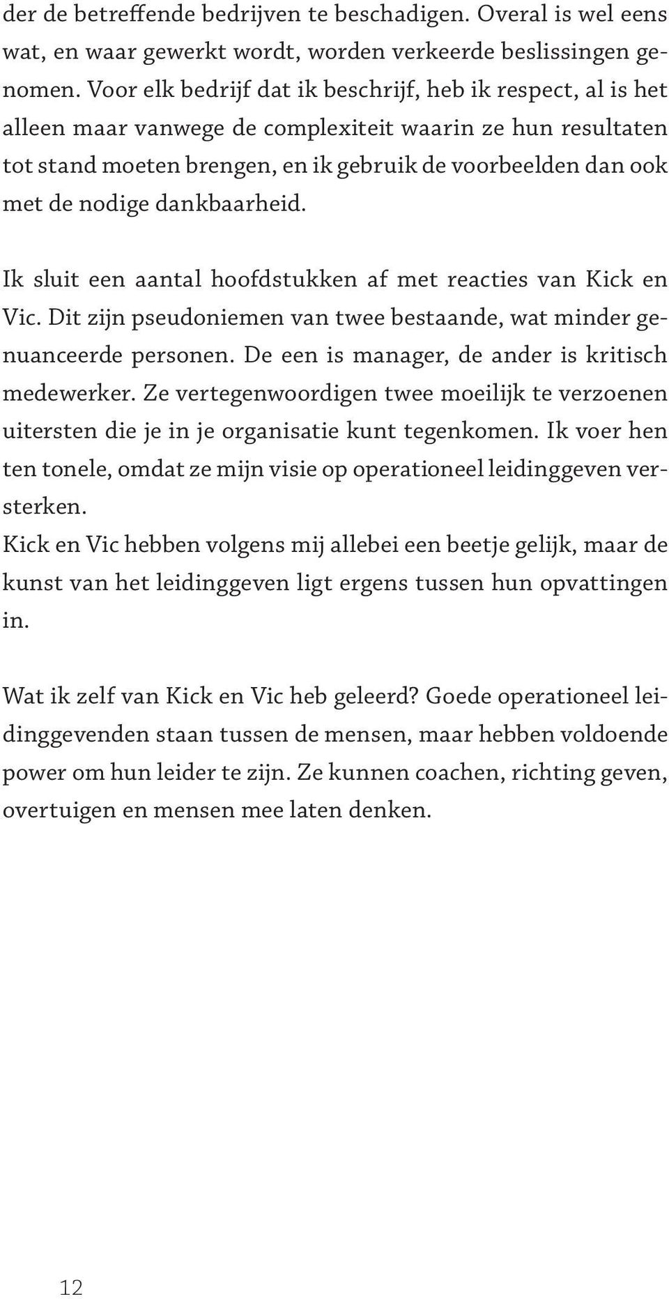 dankbaarheid. Ik sluit een aantal hoofdstukken af met reacties van Kick en Vic. Dit zijn pseudoniemen van twee bestaande, wat minder genuanceerde personen.