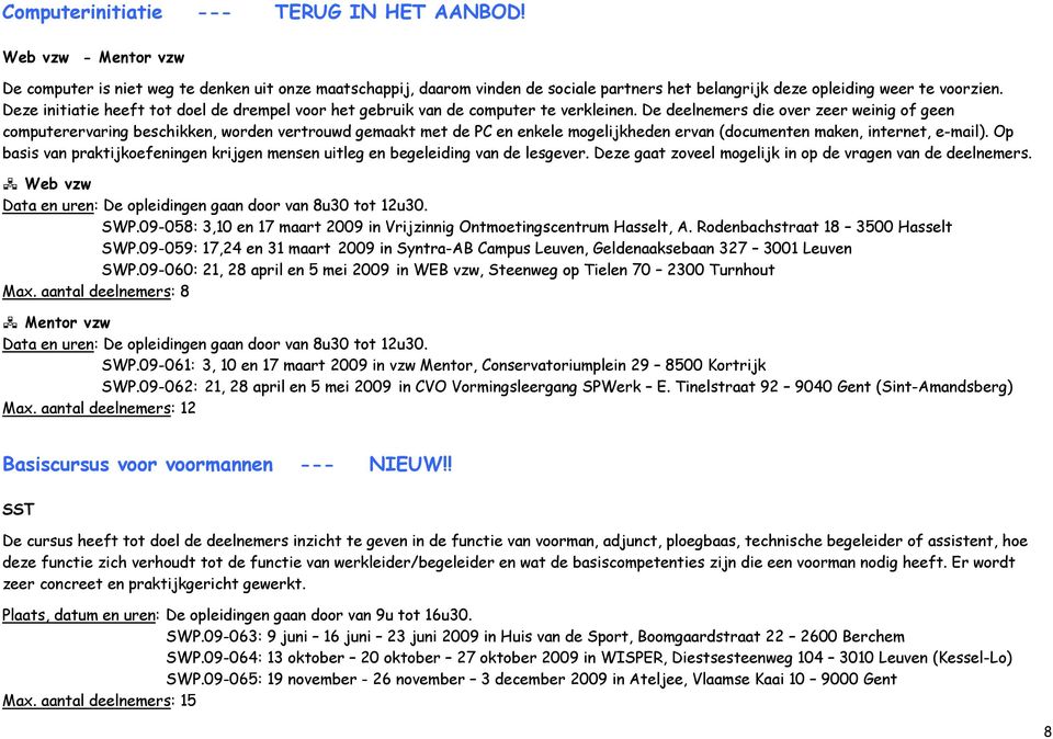 Deze initiatie heeft tot doel de drempel voor het gebruik van de computer te verkleinen.