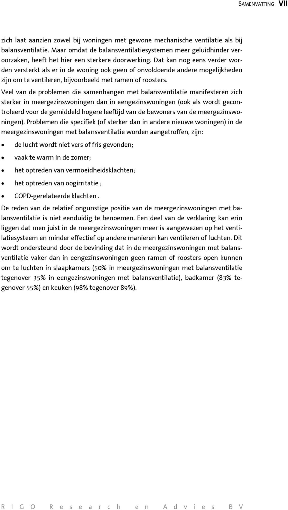 Dat kan nog eens verder worden versterkt als er in de woning ook geen of onvoldoende andere mogelijkheden zijn om te ventileren, bijvoorbeeld met ramen of roosters.