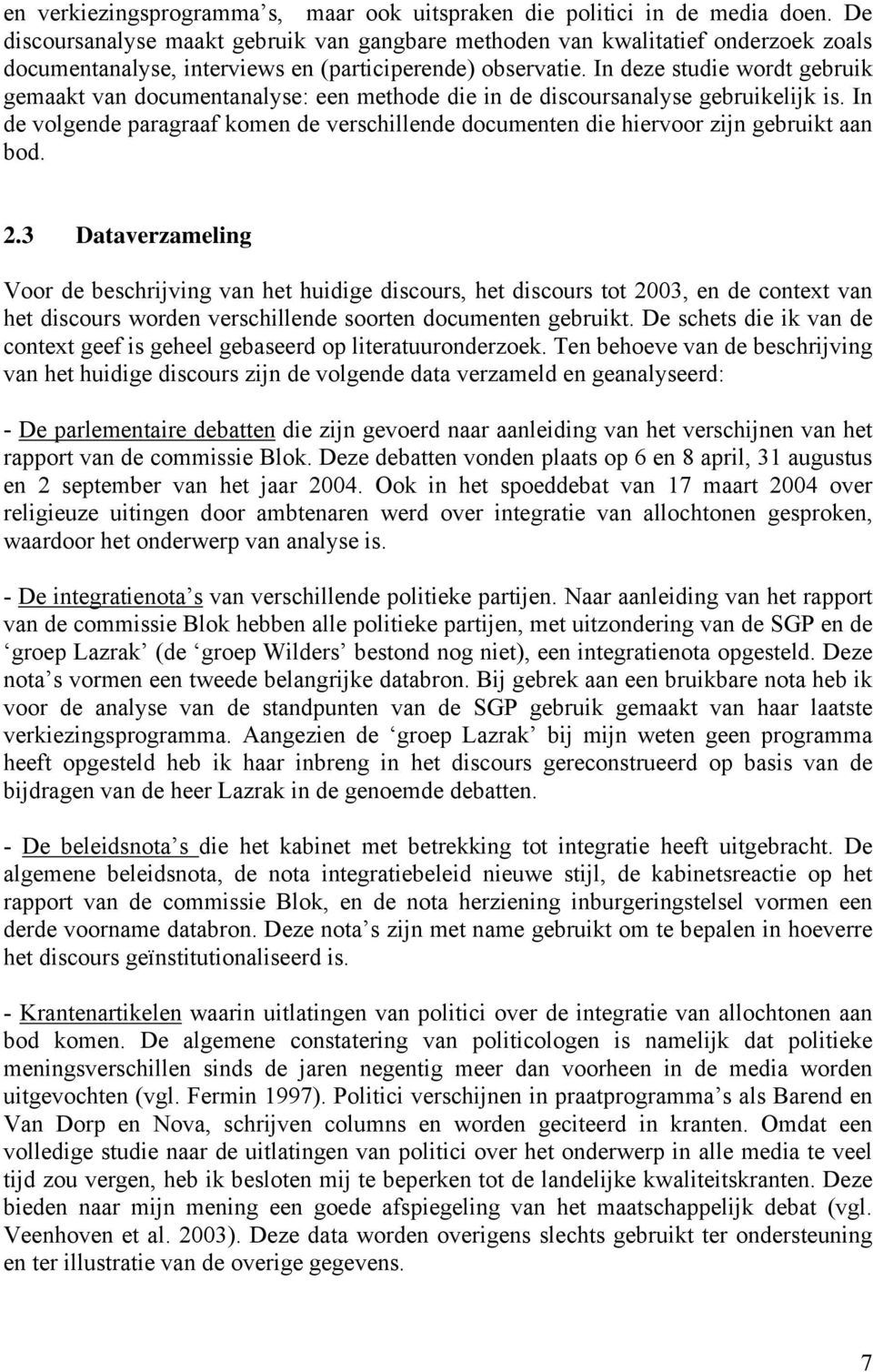 In deze studie wordt gebruik gemaakt van documentanalyse: een methode die in de discoursanalyse gebruikelijk is.