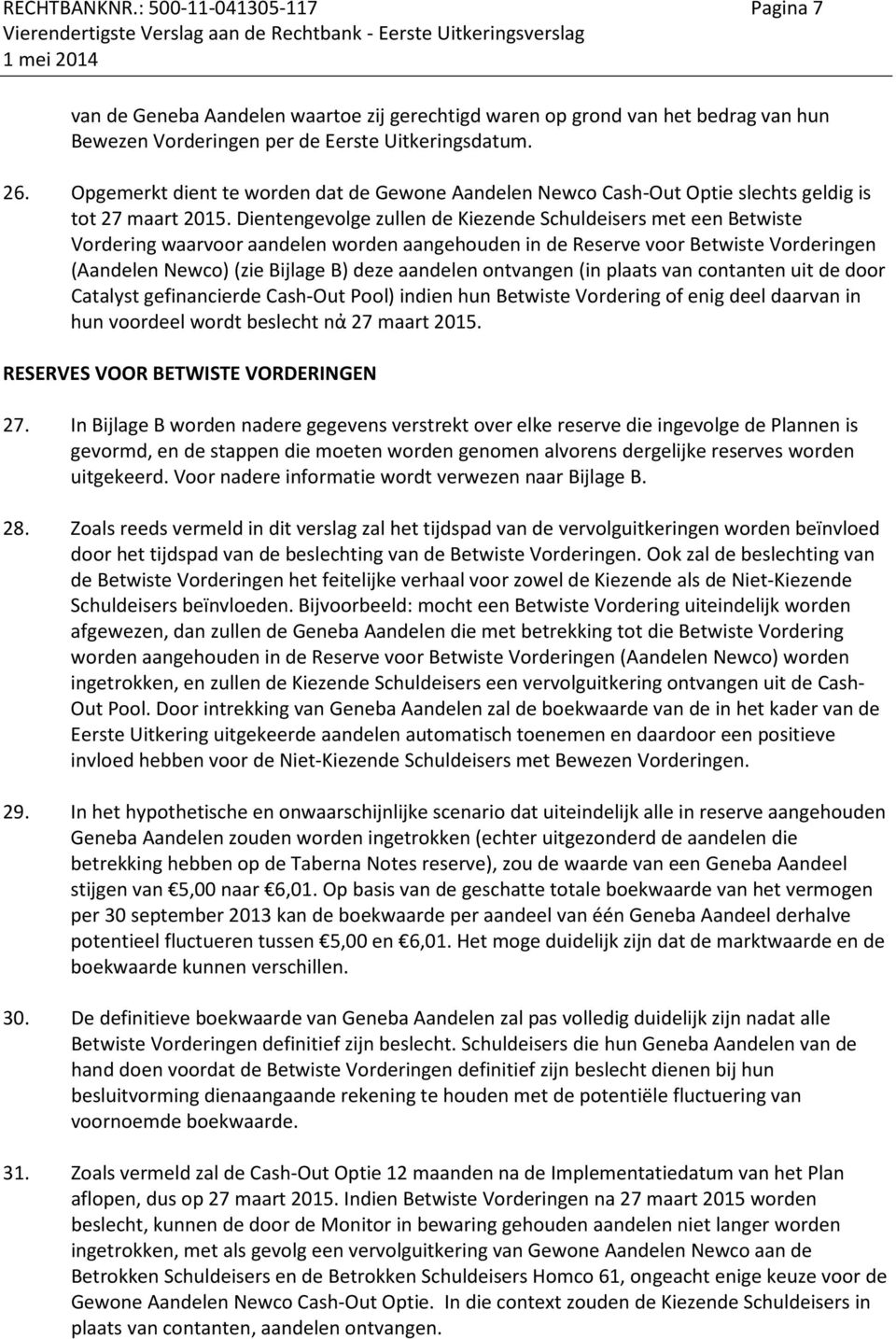 Dientengevolge zullen de Kiezende Schuldeisers met een Betwiste Vordering waarvoor aandelen worden aangehouden in de Reserve voor Betwiste Vorderingen (Aandelen Newco) (zie Bijlage B) deze aandelen