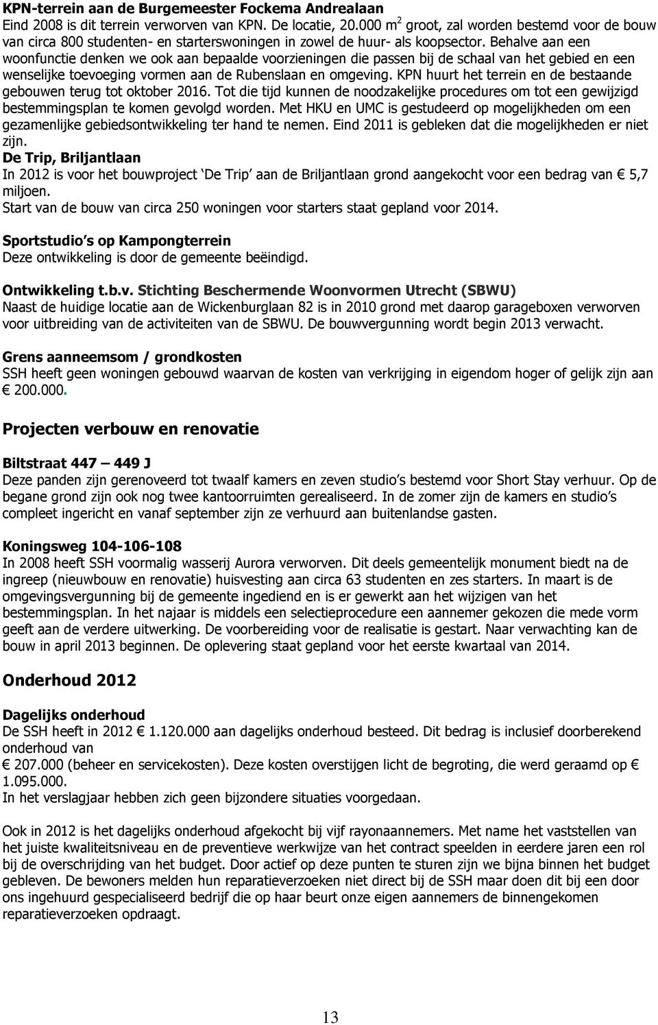 Behalve aan een woonfunctie denken we ook aan bepaalde voorzieningen die passen bij de schaal van het gebied en een wenselijke toevoeging vormen aan de Rubenslaan en omgeving.