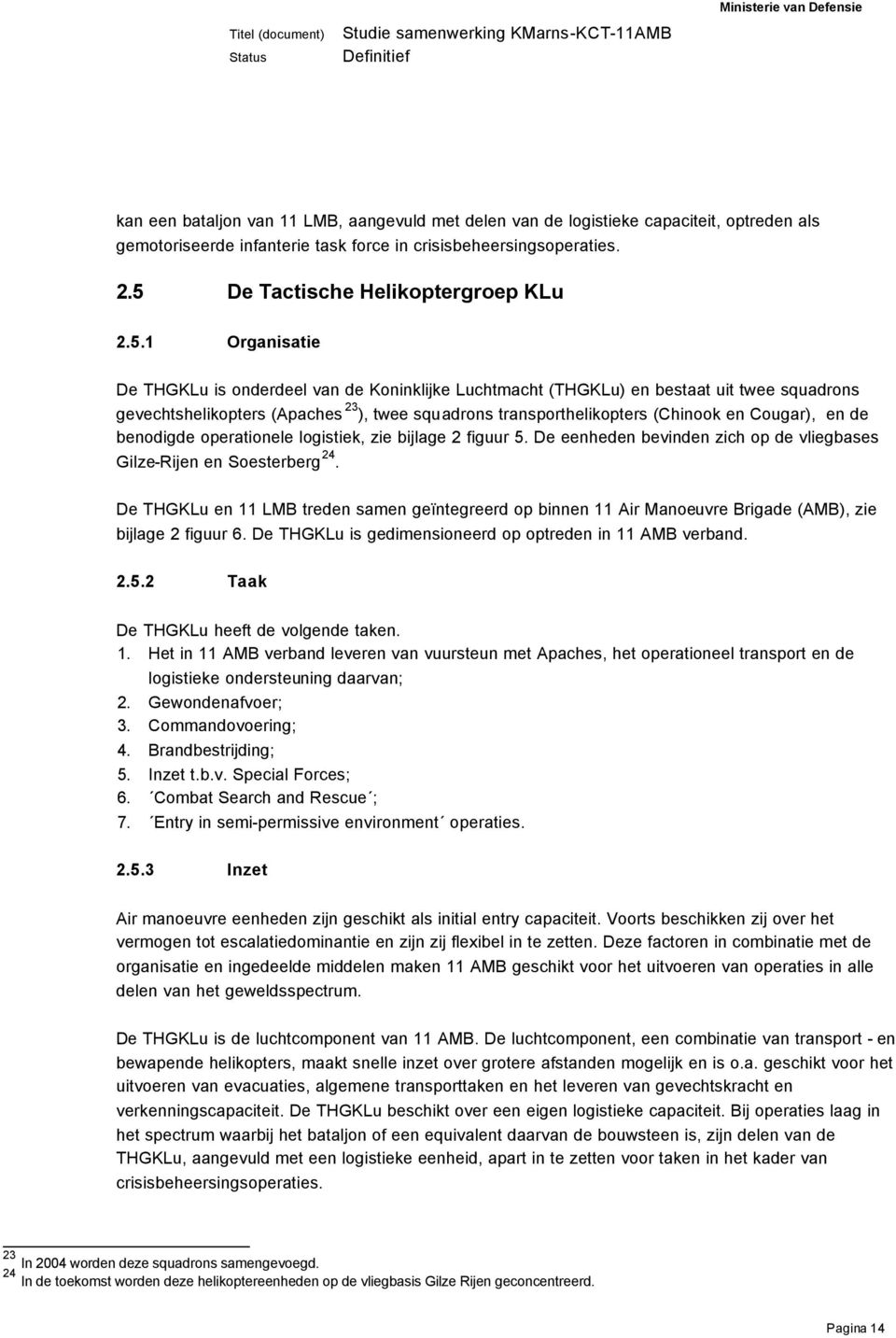 transporthelikopters (Chinook en Cougar), en de benodigde operationele logistiek, zie bijlage 2 figuur 5. De eenheden bevinden zich op de vliegbases Gilze-Rijen en Soesterberg 24.