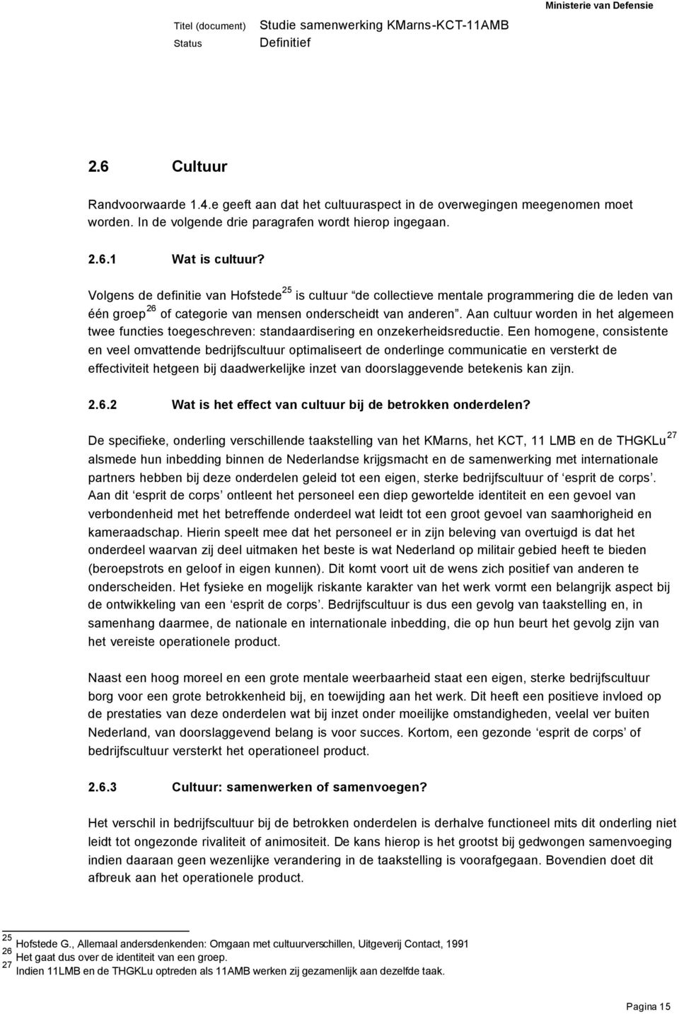 Volgens de definitie van Hofstede 25 is cultuur de collectieve mentale programmering die de leden van één groep 26 of categorie van mensen onderscheidt van anderen.