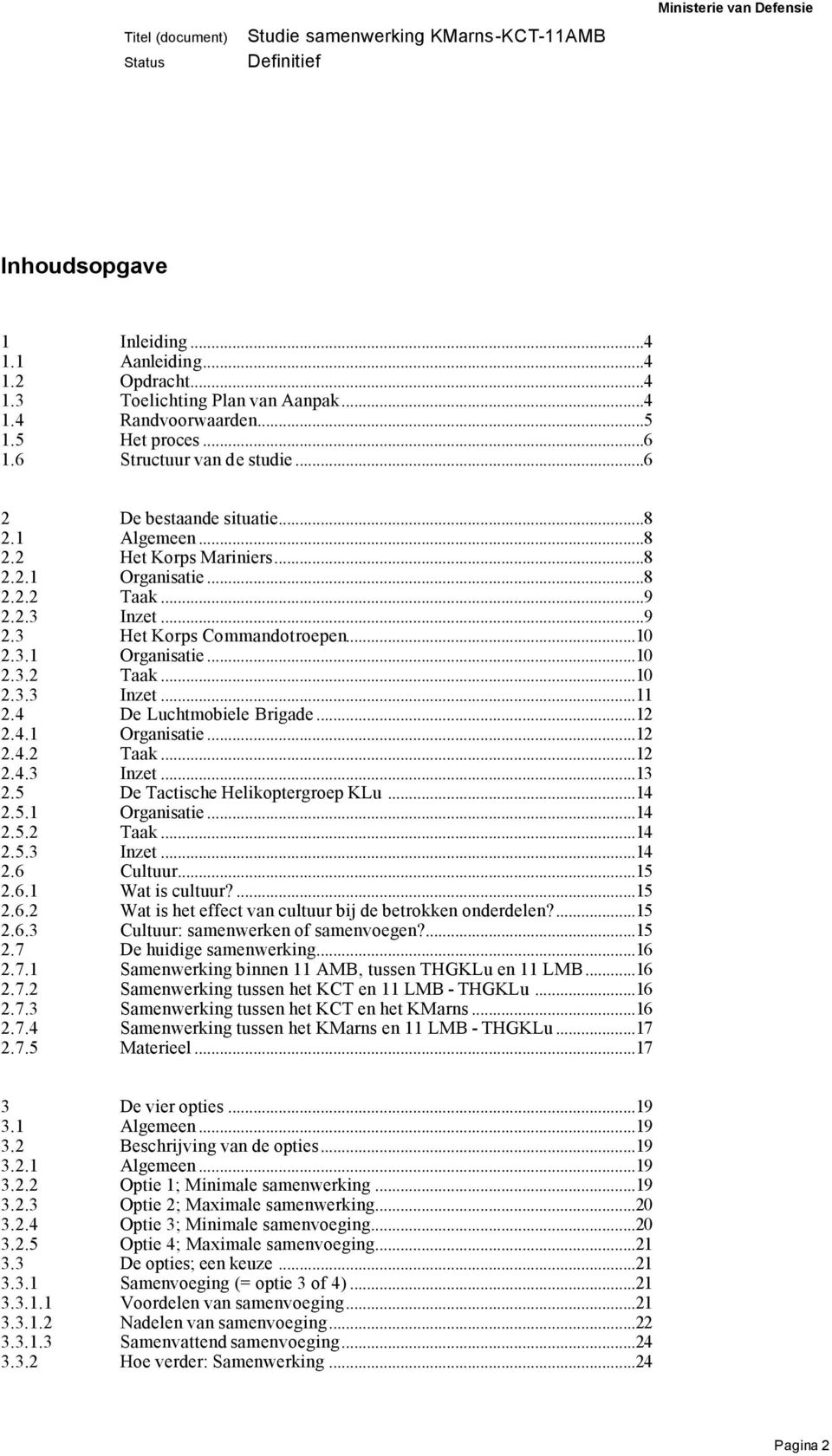 4 De Luchtmobiele Brigade...12 2.4.1 Organisatie...12 2.4.2 Taak...12 2.4.3 Inzet...13 2.5 De Tactische Helikoptergroep KLu...14 2.5.1 Organisatie...14 2.5.2 Taak...14 2.5.3 Inzet...14 2.6 Cultuur.