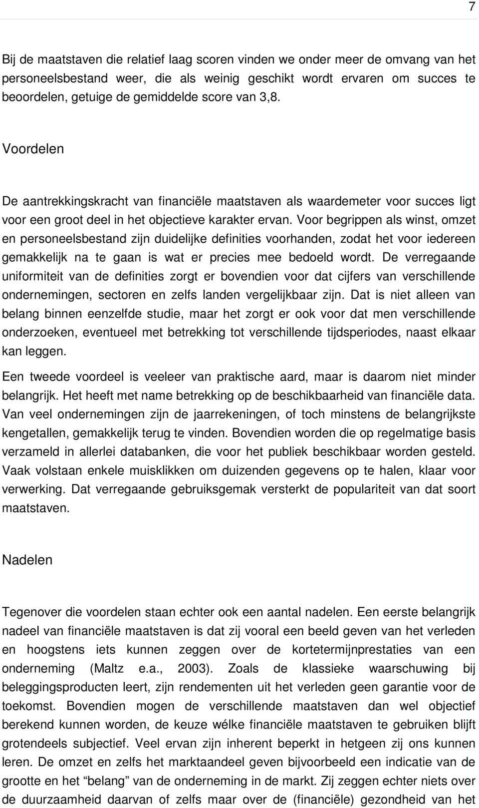 Voor begrippen als winst, omzet en personeelsbestand zijn duidelijke definities voorhanden, zodat het voor iedereen gemakkelijk na te gaan is wat er precies mee bedoeld wordt.