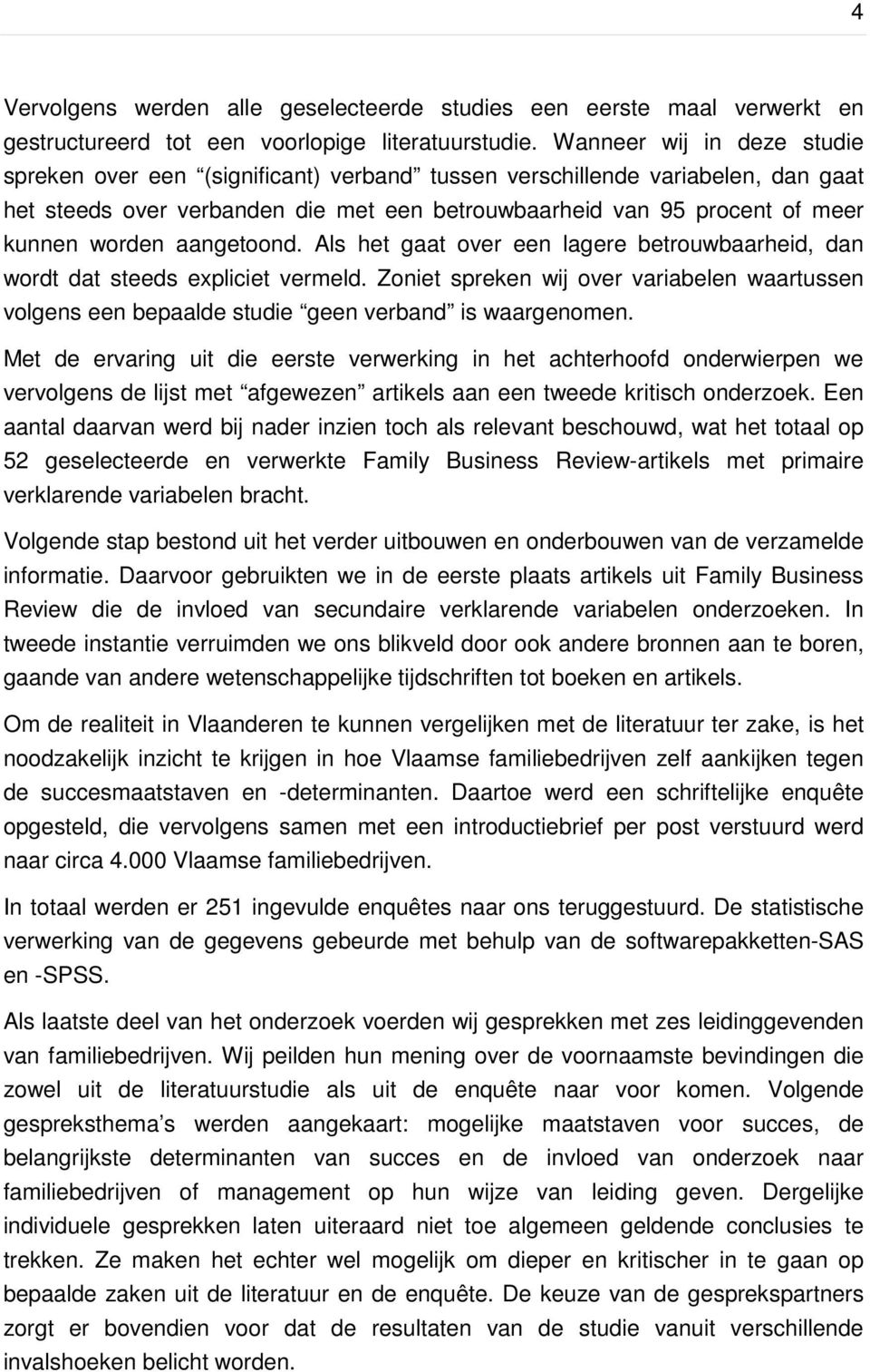 aangetoond. Als het gaat over een lagere betrouwbaarheid, dan wordt dat steeds expliciet vermeld. Zoniet spreken wij over variabelen waartussen volgens een bepaalde studie geen verband is waargenomen.