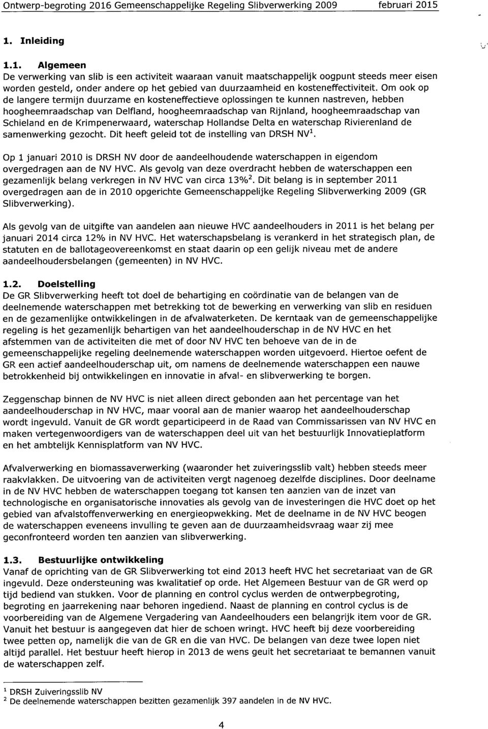 1. Inleiding 1.1. Algemeen De verwerking van slib is een activiteit waaraan vanuit maatschappelijk oogpunt steeds meer eisen worden gesteld, onder andere op het gebied van duurzaamheid en kosteneffectiviteit.