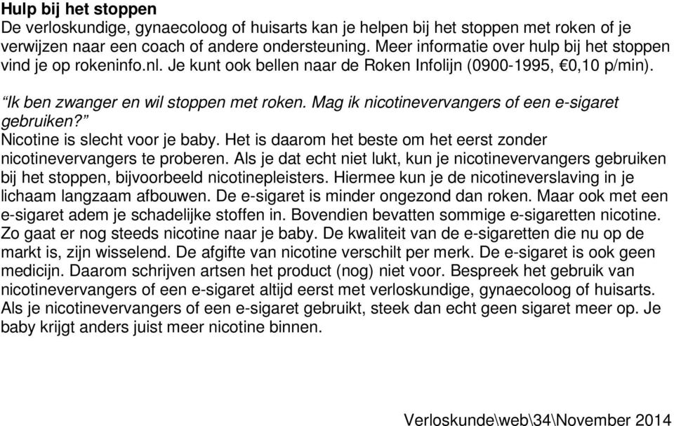 Mag ik nicotinevervangers of een e-sigaret gebruiken? Nicotine is slecht voor je baby. Het is daarom het beste om het eerst zonder nicotinevervangers te proberen.