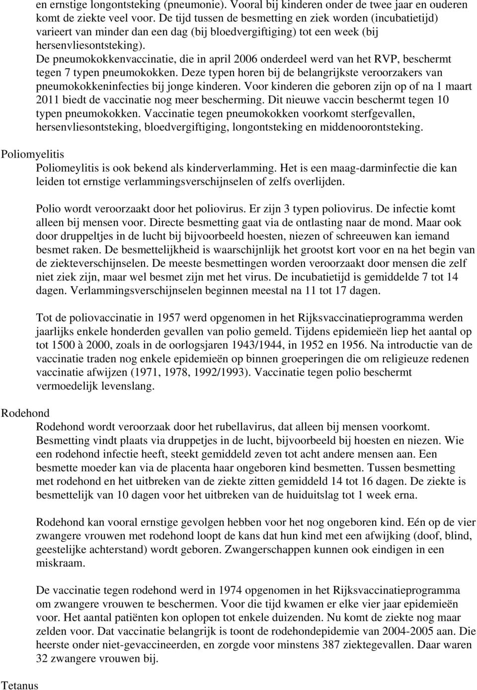 De pneumokokkenvaccinatie, die in april 2006 onderdeel werd van het RVP, beschermt tegen 7 typen pneumokokken.