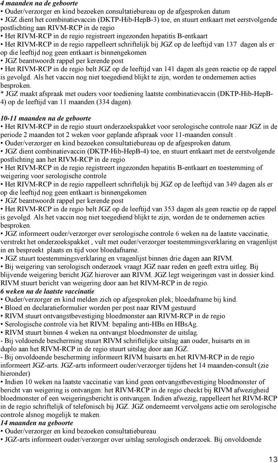 er op die leeftijd nog geen entkaart is binnengekomen JGZ beantwoordt rappel per kerende post Het RIVM-RCP in de regio belt JGZ op de leeftijd van 141 dagen als geen reactie op de rappel is gevolgd.