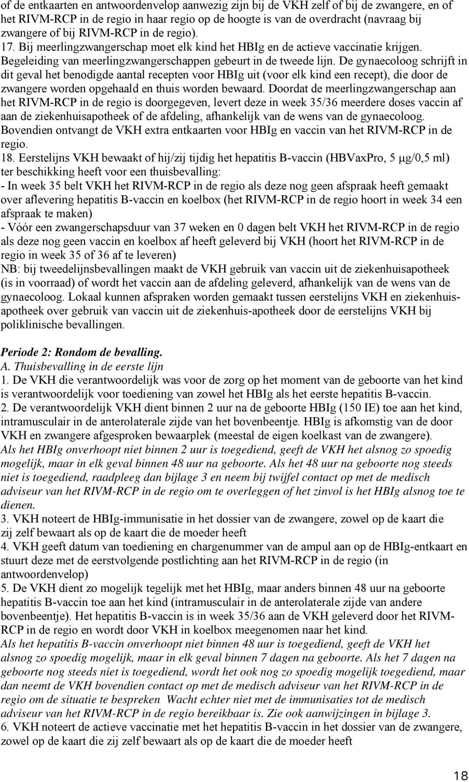 De gynaecoloog schrijft in dit geval het benodigde aantal recepten voor HBIg uit (voor elk kind een recept), die door de zwangere worden opgehaald en thuis worden bewaard.