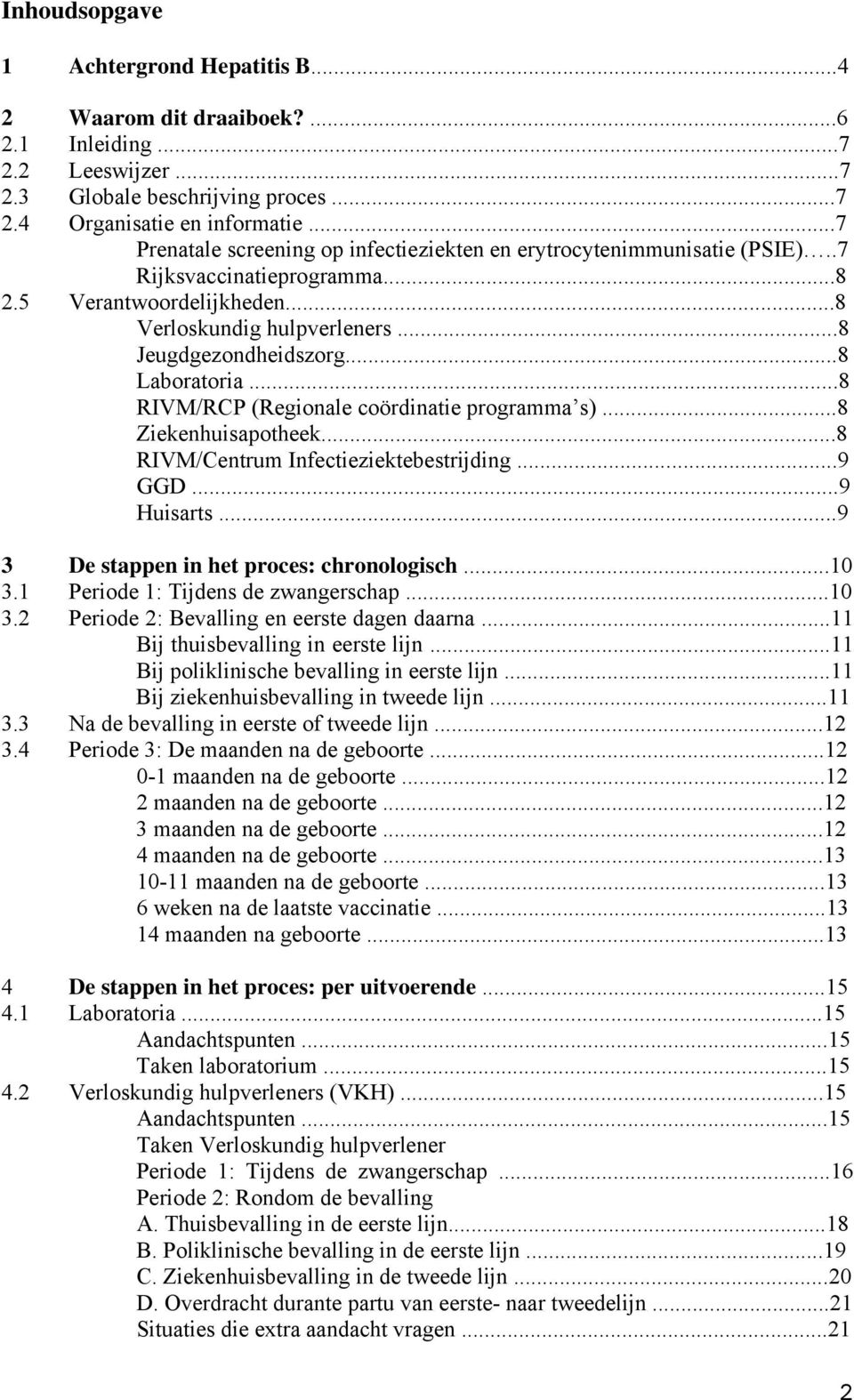 ..8 Laboratoria...8 RIVM/RCP (Regionale coördinatie programma s)...8 Ziekenhuisapotheek...8 RIVM/Centrum Infectieziektebestrijding...9 GGD...9 Huisarts...9 3 De stappen in het proces: chronologisch.