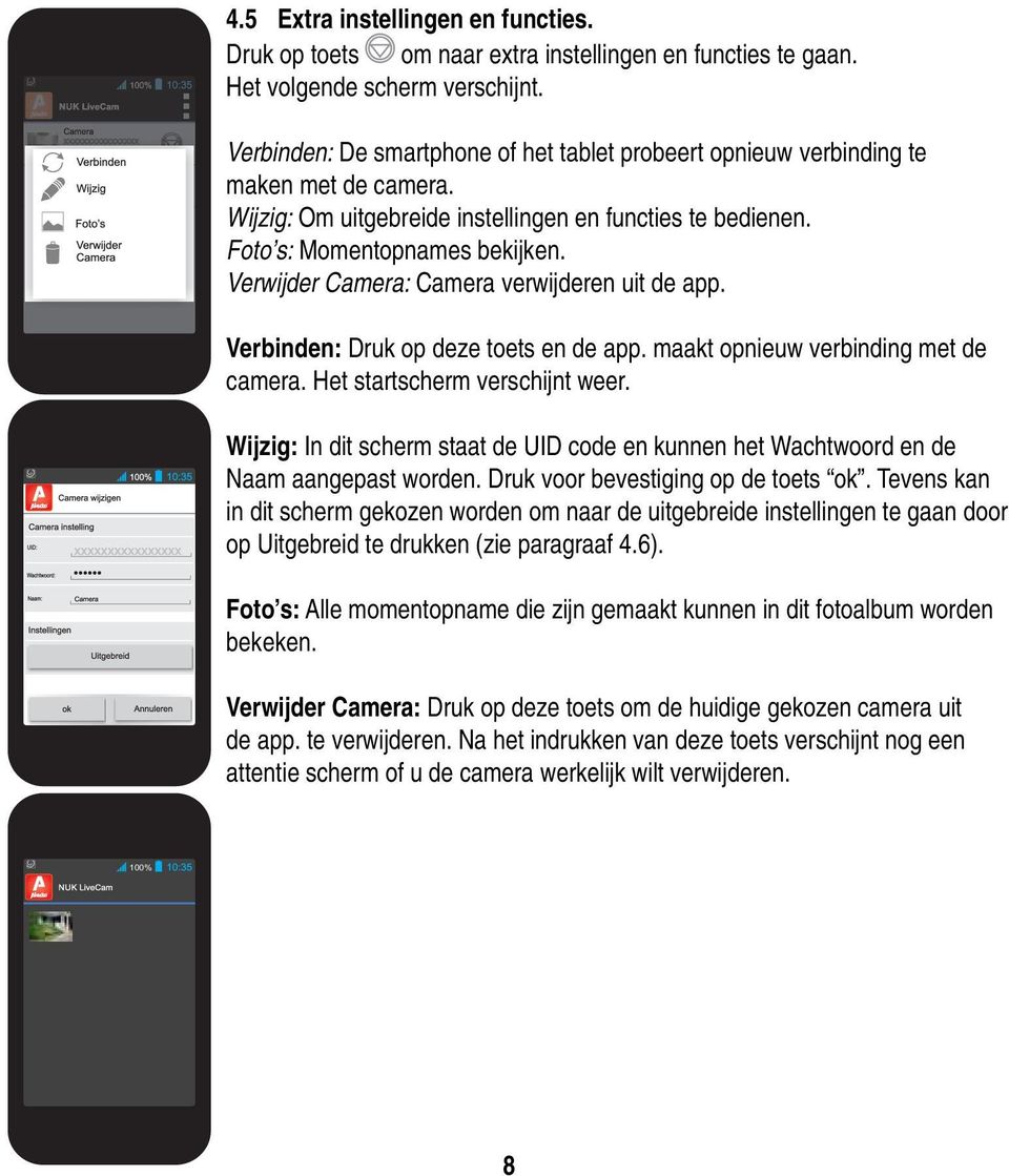 Verwijder Camera: Camera verwijderen uit de app. Verbinden: Druk op deze toets en de app. maakt opnieuw verbinding met de camera. Het startscherm verschijnt weer.