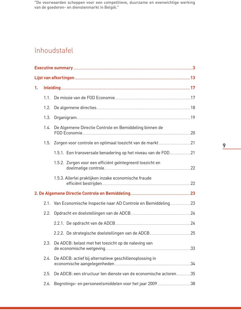 Zorgen voor controle en optimaal toezicht van de markt...21 1.5.1. Een transversale benadering op het niveau van de FOD...21 9 1.5.2. Zorgen voor een efficiënt geïntegreerd toezicht en doelmatige controle.