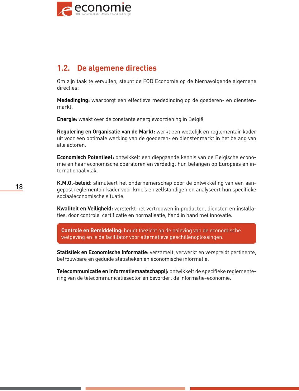 Regulering en Organisatie van de Markt: werkt een wettelijk en reglementair kader uit voor een optimale werking van de goederen- en dienstenmarkt in het belang van alle actoren.