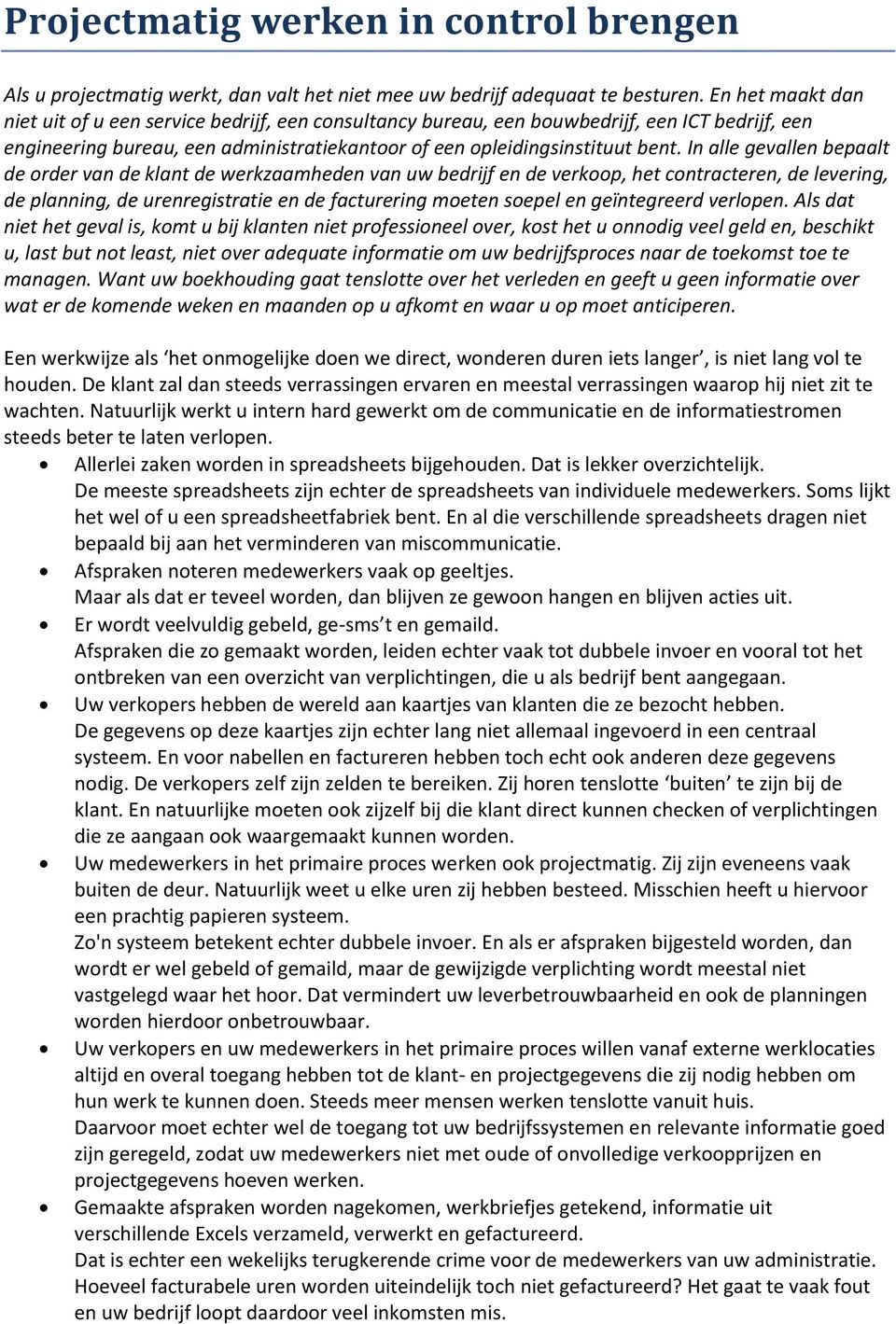 In alle gevallen bepaalt de order van de klant de werkzaamheden van uw bedrijf en de verkoop, het contracteren, de levering, de planning, de urenregistratie en de facturering moeten soepel en