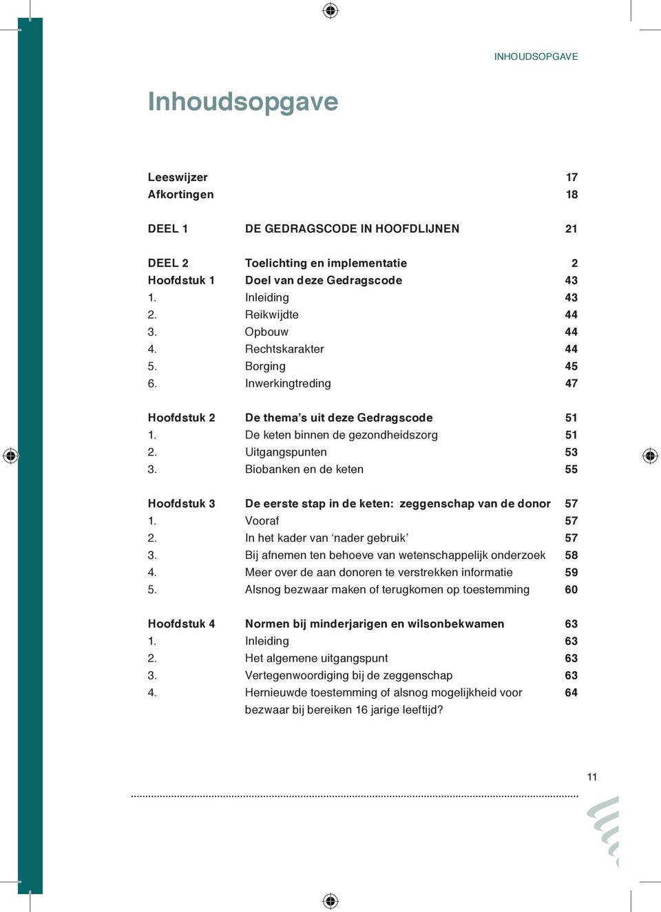 Biobanken en de keten 51 51 53 55 Hoofdstuk 3 De eerste stap in de keten: zeggenschap van de donor 1. Vooraf 2. In het kader van nader gebruik 3.