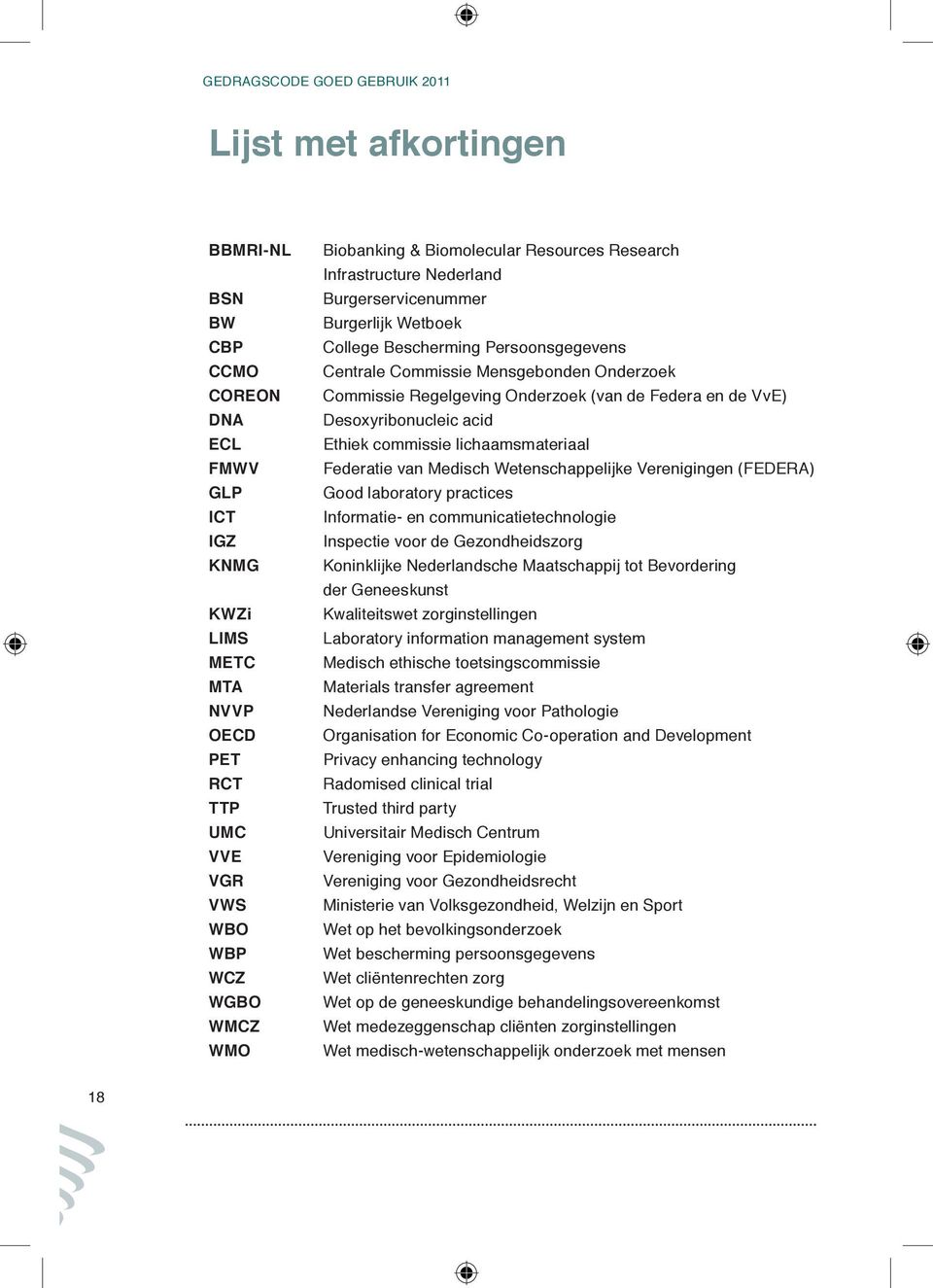 Regelgeving Onderzoek (van de Federa en de VvE) Desoxyribonucleic acid Ethiek commissie lichaamsmateriaal Federatie van Medisch Wetenschappelijke Verenigingen (FEDERA) Good laboratory practices