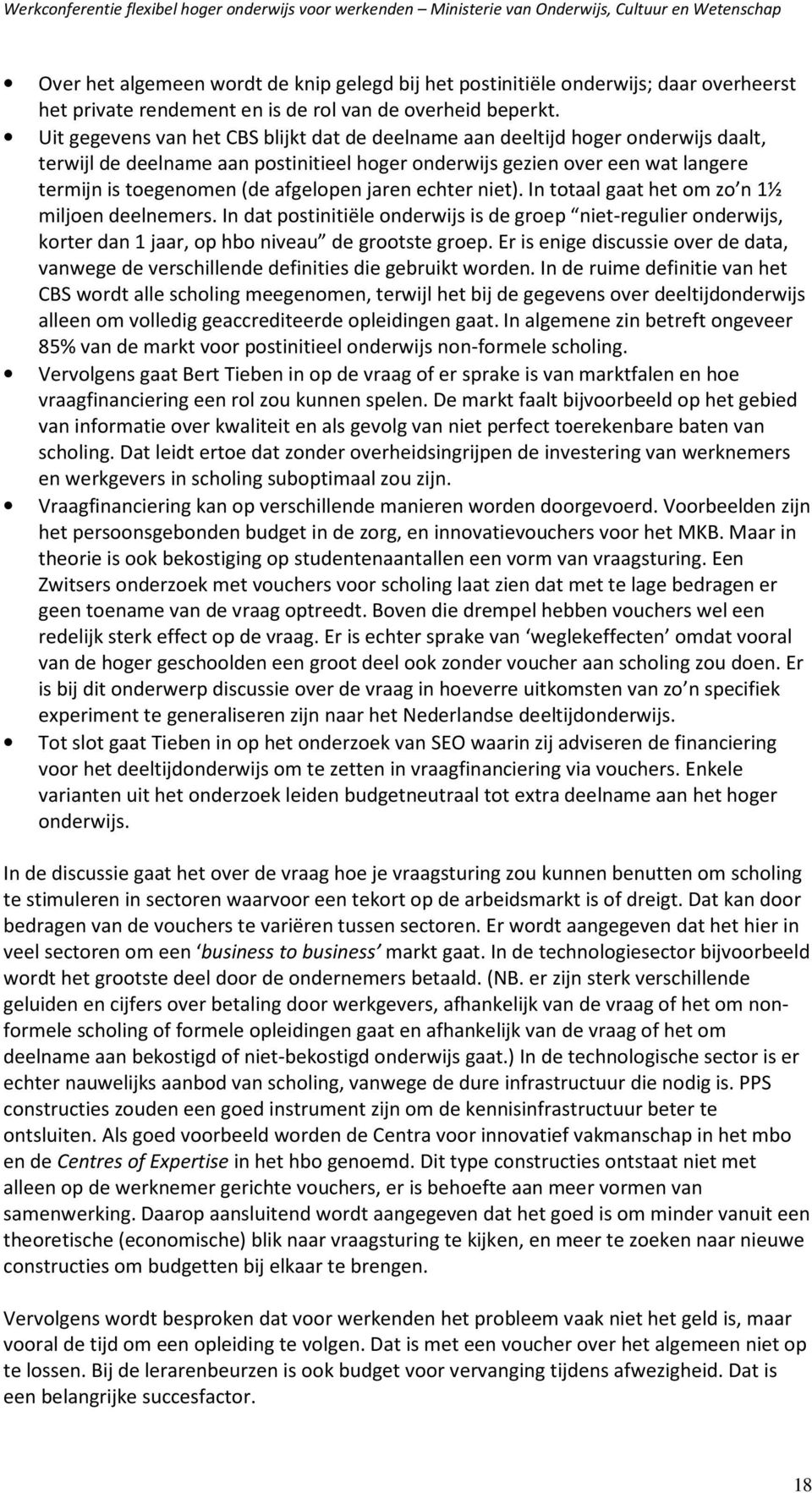 afgelopen jaren echter niet). In totaal gaat het om zo n 1½ miljoen deelnemers. In dat postinitiële onderwijs is de groep niet-regulier onderwijs, korter dan 1 jaar, op hbo niveau de grootste groep.