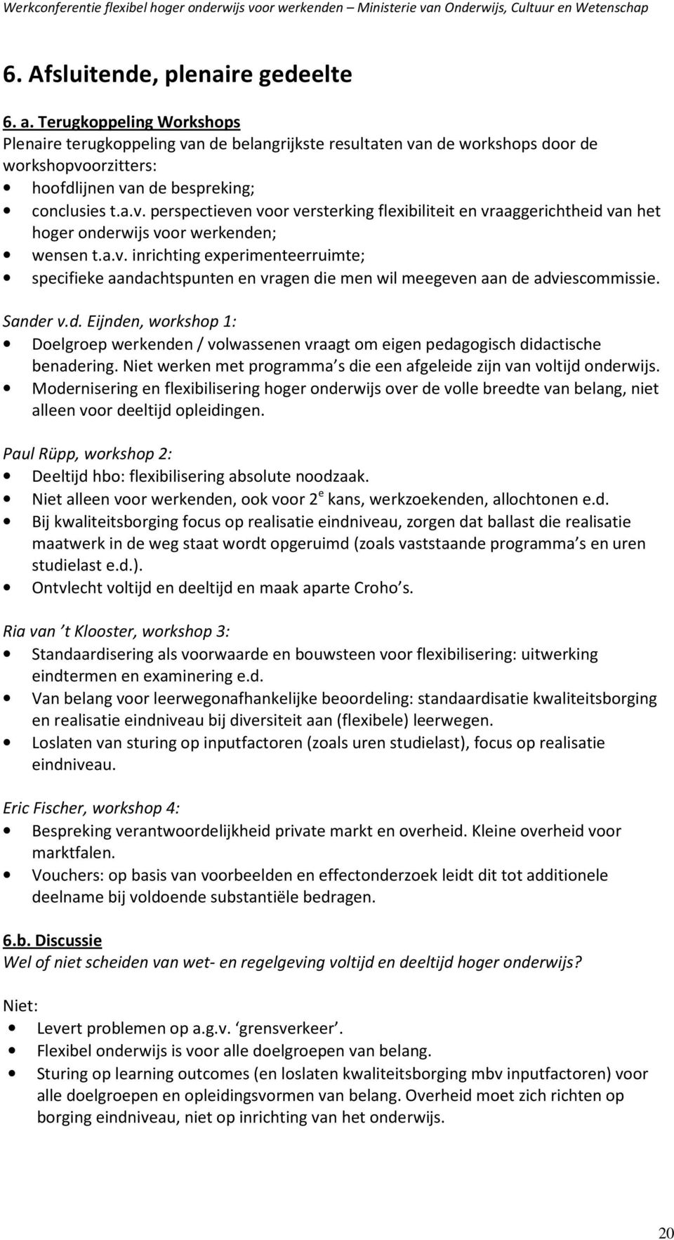 a.v. inrichting experimenteerruimte; specifieke aandachtspunten en vragen die men wil meegeven aan de adviescommissie. Sander v.d. Eijnden, workshop 1: Doelgroep werkenden / volwassenen vraagt om eigen pedagogisch didactische benadering.