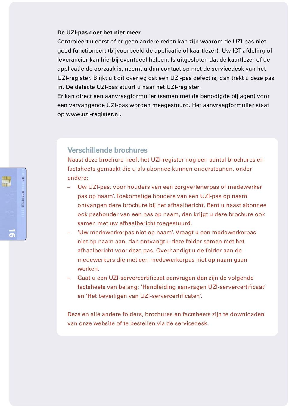 Blijkt uit dit overleg dat een UZI-pas defect is, dan trekt u deze pas in. De defecte UZI-pas stuurt u naar het UZI-register.