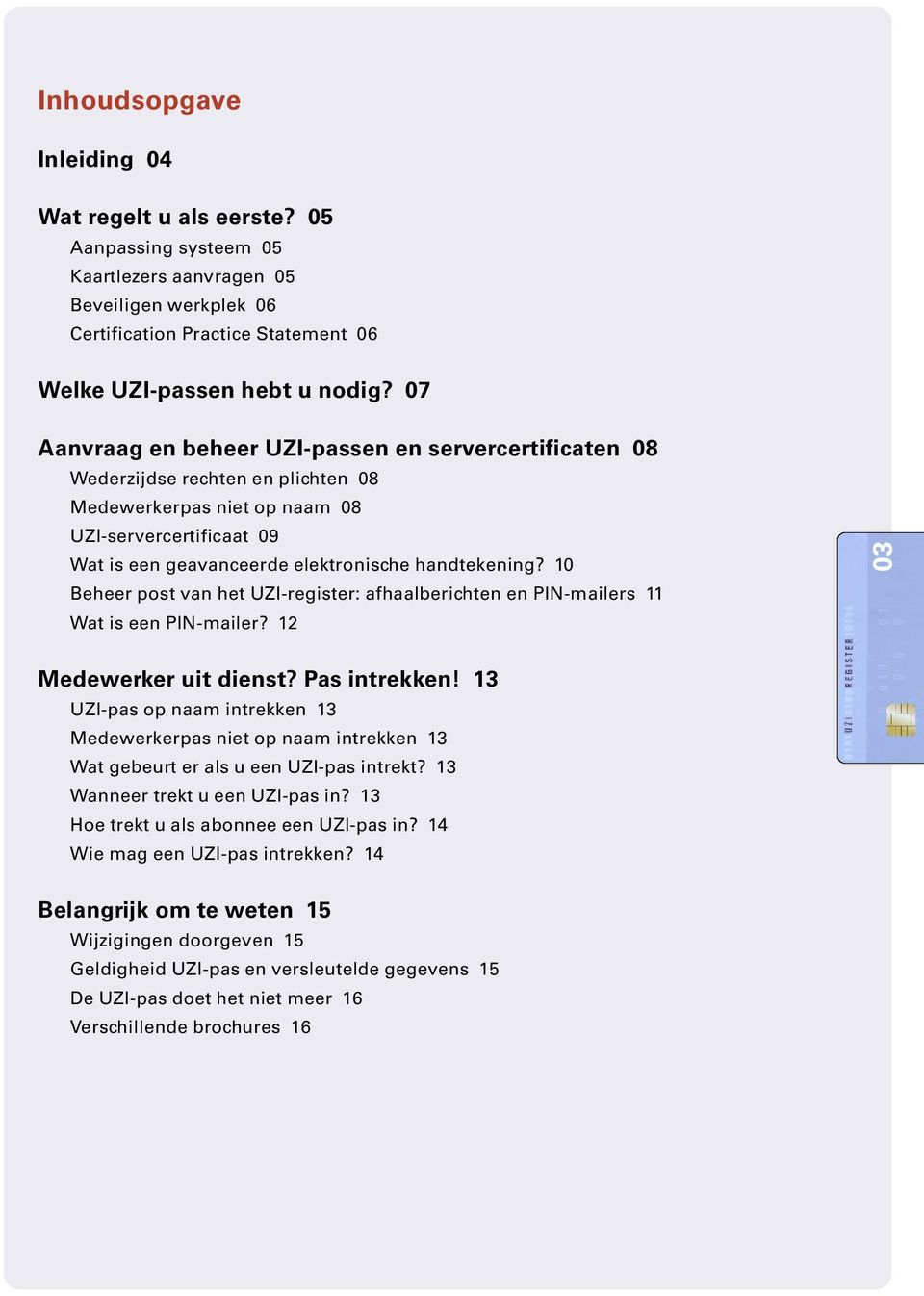 10 Beheer post van het UZI-register: afhaalberichten en PIN-mailers 11 Wat is een PIN-mailer? 12 03 Medewerker uit dienst? Pas intrekken!