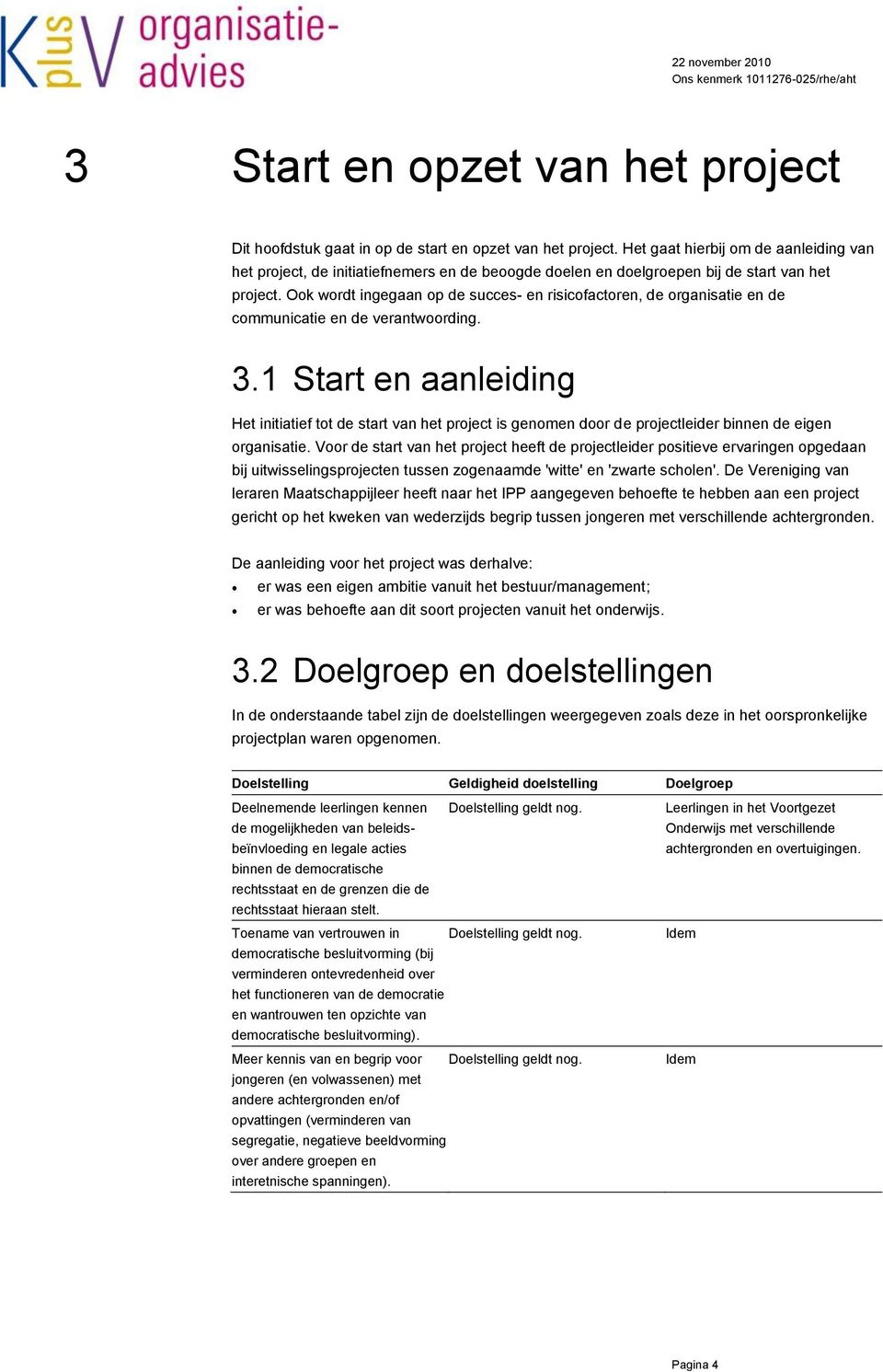 Ook wordt ingegaan op de succes- en risicofactoren, de organisatie en de communicatie en de verantwoording. 3.