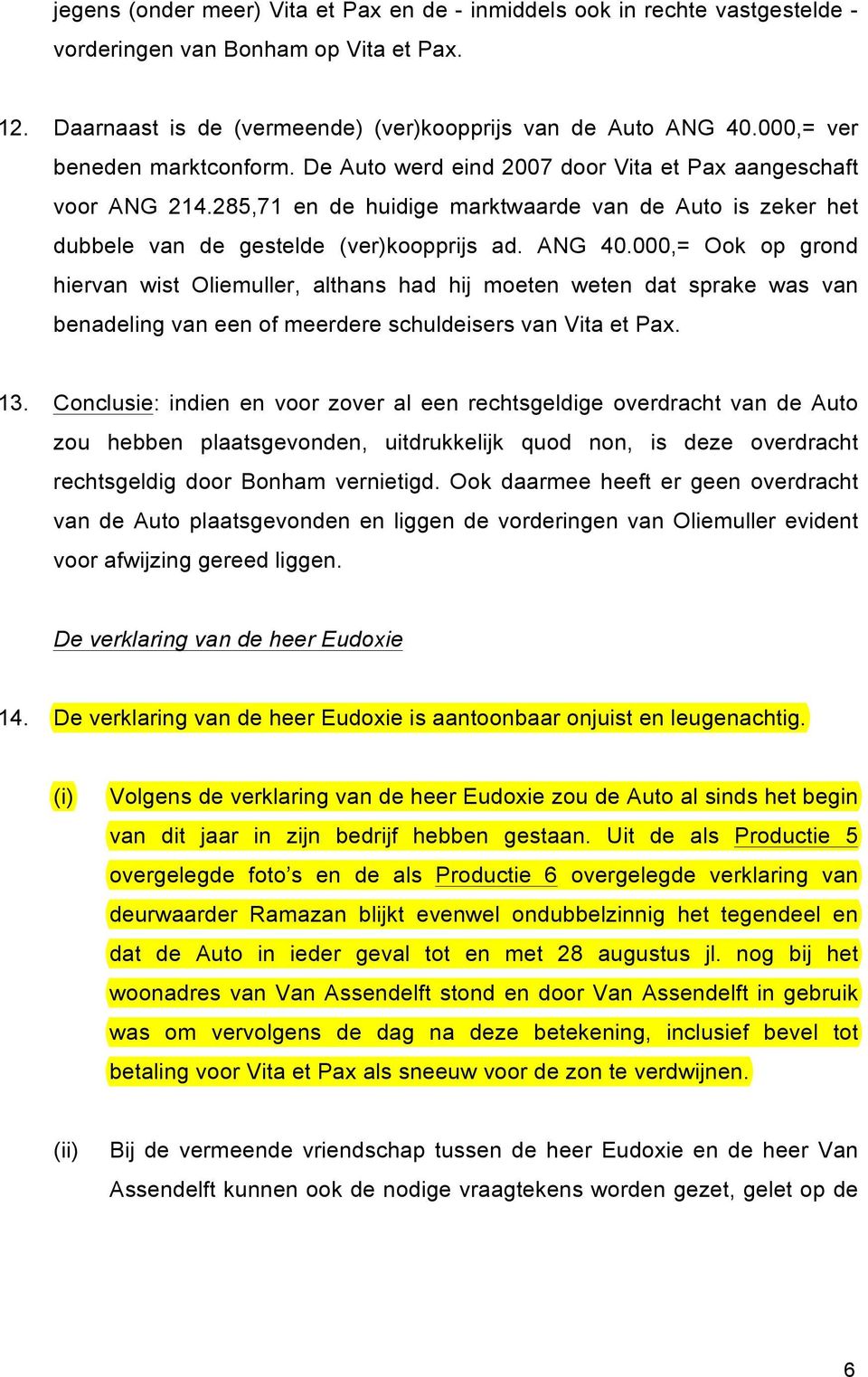 ANG 40.000,= Ook op grond hiervan wist Oliemuller, althans had hij moeten weten dat sprake was van benadeling van een of meerdere schuldeisers van Vita et Pax. 13.