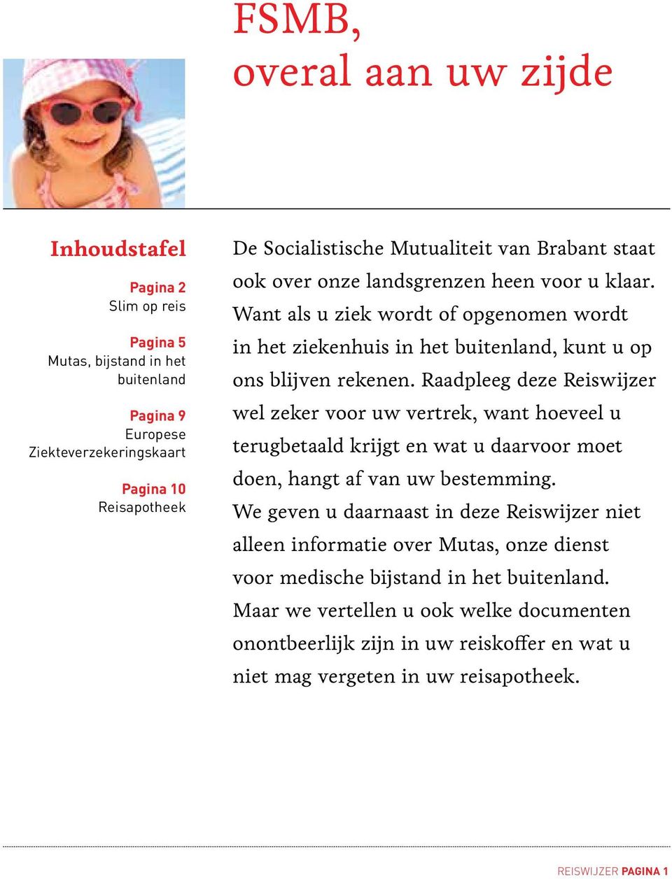 Raadpleeg deze Reiswijzer wel zeker voor uw vertrek, want hoeveel u terugbetaald krijgt en wat u daarvoor moet doen, hangt af van uw bestemming.