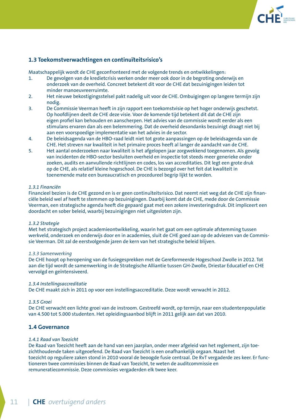 Concreet betekent dit voor de CHE dat bezuinigingen leiden tot minder manoeuvreerruimte. 2. Het nieuwe bekostigingsstelsel pakt nadelig uit voor de CHE. Ombuigingen op langere termijn zijn nodig. 3.