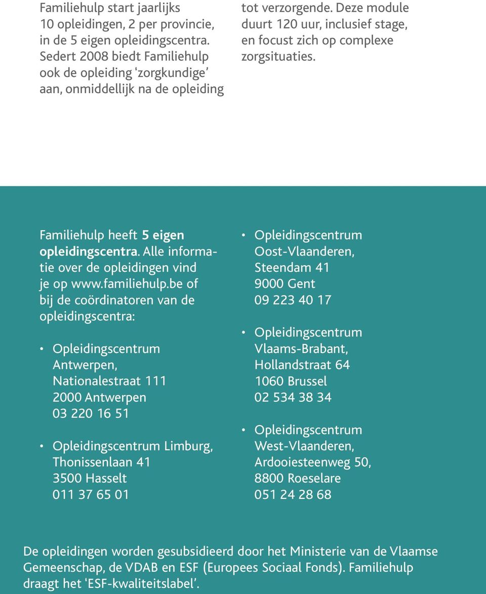 Familiehulp heeft 5 eigen opleidingscentra. Alle informatie over de opleidingen vind je op www.familiehulp.